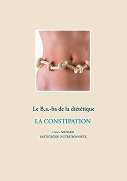 portada Le B. A. -Ba de la Diététique de la Constipation (Savoir Quoi Manger, Tout Simplement. (-)) (en Francés)
