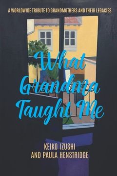 portada What Grandma Taught Me: A Worldwide Tribute to Grandmothers and Their Legacies (en Inglés)
