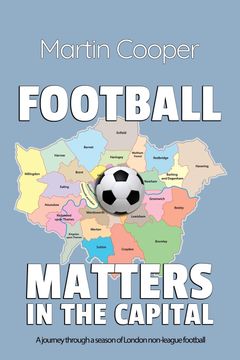 portada Football Matters In The Capital: A journey through a season of London non-league football (en Inglés)