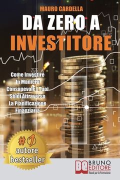 portada Da Zero A Investitore: Come Investire In Maniera Consapevole I Tuoi Soldi Attraverso La Pianificazione Finanziaria (en Italiano)
