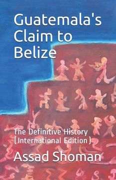portada Guatemala's Claim to Belize: The Definitive History (International Edition) (en Inglés)