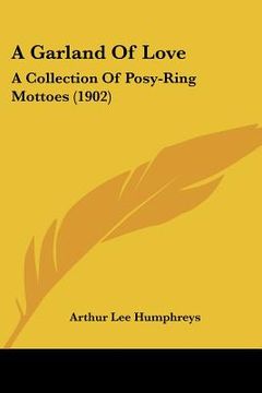 portada a garland of love: a collection of posy-ring mottoes (1902) (en Inglés)