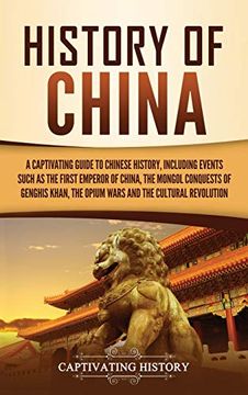 portada History of China: A Captivating Guide to Chinese History, Including Events Such as the First Emperor of China, the Mongol Conquests of Genghis Khan, the Opium Wars, and the Cultural Revolution (en Inglés)