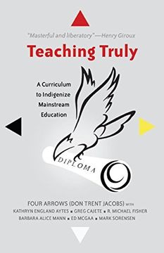 portada Teaching Truly: A Curriculum to Indigenize Mainstream Education (Critical Praxis and Curriculum Guides)