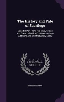 portada The History and Fate of Sacrilege: Edited, in Part From Two Mss., revised and Corrected, with a Continuation, large Additions, and an Introductory Ess (en Inglés)