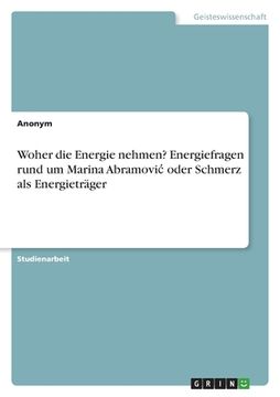 portada Woher die Energie nehmen? Energiefragen rund um Marina Abramovic oder Schmerz als Energieträger (in German)
