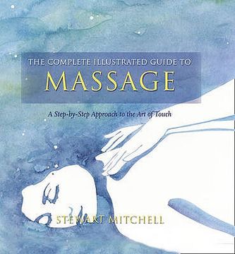 portada complete illustrated guide to massage: a step-by-step approach to the healing art of touch