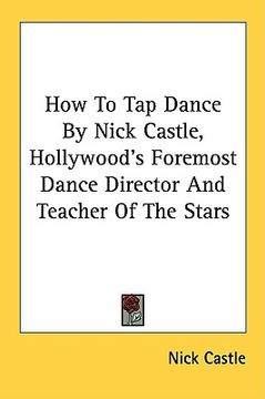portada how to tap dance by nick castle, hollywood's foremost dance director and teacher of the stars (in English)