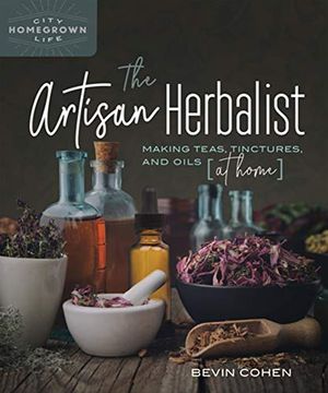 portada The Artisan Herbalist: Making Teas, Tinctures, and Oils at Home (Homegrown City Life) (en Inglés)
