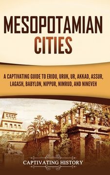 portada Mesopotamian Cities: A Captivating Guide to Eridu, Uruk, ur, Akkad, Assur, Lagash, Babylon, Nippur, Nimrud, and Nineveh (in English)
