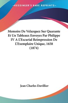 portada Memoire De Velazquez Sur Quarante Et Un Tableaux Envoyes Par Philippe IV A L'Escurial Reimpression De L'Exemplaire Unique, 1658 (1874) (en Francés)