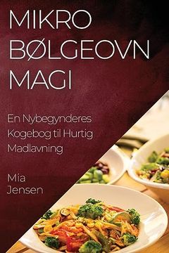 portada Mikrobølgeovn Magi: En Nybegynderes Kogebog til Hurtig Madlavning (en Danés)