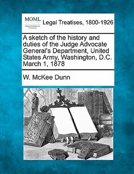 portada a sketch of the history and duties of the judge advocate general's department, united states army, washington, d.c. march 1, 1878