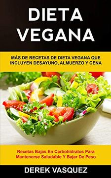 portada Dieta Vegana: Más de Recetas de Dieta Vegana que Incluyen Desayuno, Almuerzo y Cena (Recetas Bajas en Carbohidratos Para Mantenerse Saludable y Bajar de Peso) (1) (Libro de Cocina Vegano)
