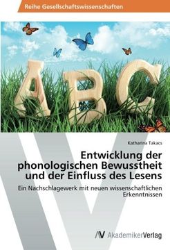 portada Entwicklung der phonologischen Bewusstheit und der Einfluss des Lesens: Ein Nachschlagewerk mit neuen wissenschaftlichen Erkenntnissen