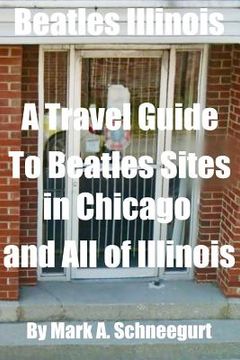 portada Beatles Illinois: A Travel Guide to Beatles Sites in Chicago and All of Illinois (en Inglés)