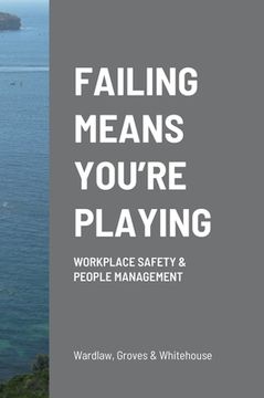 portada Failing Means You're Playing: Workplace Safety & People Management (en Inglés)