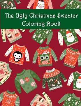 portada The Ugly Christmas Sweater Coloring Book: An Adult Coloring Book with Fun Relax Calm and Stress Relief. (in English)