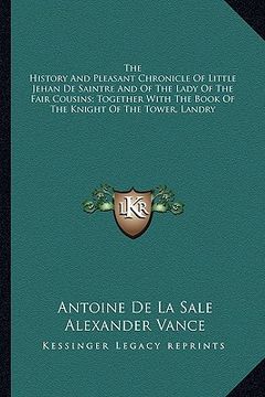 portada the history and pleasant chronicle of little jehan de saintre and of the lady of the fair cousins; together with the book of the knight of the tower, (en Inglés)