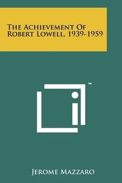 portada the achievement of robert lowell, 1939-1959