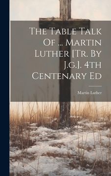 portada The Table Talk Of ... Martin Luther [tr. By J.g.]. 4th Centenary Ed (en Inglés)