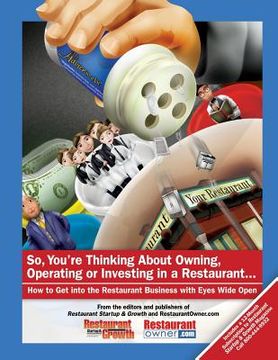 portada So, You're Thinking About Owning, Operating or Investing in a Restaurant...: How to Get Into the Restaurant Business with Eyes Wide Open