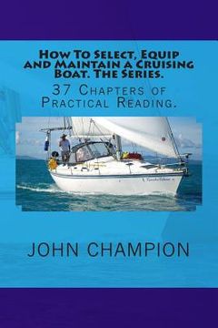 portada How To Select, Equip and Maintain a Cruising Boat. The Series.: 37 Chapters of Practical Reading.