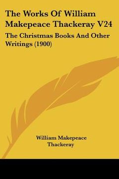 portada the works of william makepeace thackeray v24: the christmas books and other writings (1900) (in English)