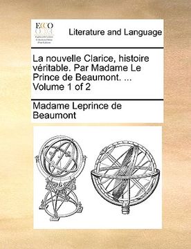 portada La Nouvelle Clarice, Histoire Vritable. Par Madame Le Prince de Beaumont. ... Volume 1 of 2 (en Francés)