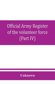 portada Official army register of the volunteer force of the United States army for the years 1861, '62, '63, '64, '65 (Part IV) (en Inglés)