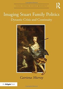 portada Imaging Stuart Family Politics: Dynastic Crisis and Continuity (en Inglés)