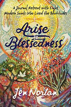 portada Arise to Blessedness: A Journal Retreat With Eight Modern Saints who Lived the Beatitudes (in English)