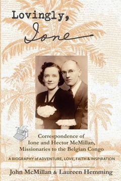 portada Lovingly, Ione: Correspondence of Ione and Hector McMillan, Missionaries to the Belgian Congo (en Inglés)