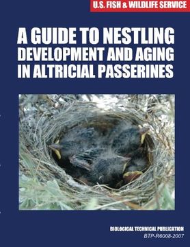 portada A Guide to Nestling Development and Aging in Altricial Passerines: Biological Technical Publication