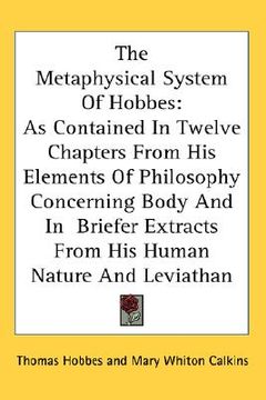portada the metaphysical system of hobbes: as contained in twelve chapters from his elements of philosophy concerning body and in briefer extracts from his hu (en Inglés)