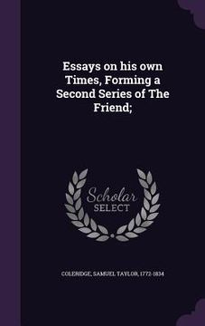 portada Essays on his own Times, Forming a Second Series of The Friend;