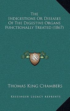 portada the indigestions or diseases of the digestive organs functionally treated (1867) (en Inglés)