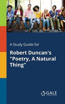 portada A Study Guide for Robert Duncan's "Poetry, A Natural Thing" (en Inglés)