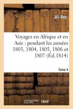 portada Voyages En Afrique Et En Asie Tome 4: Pendant Les Années 1803, 1804, 1805, 1806 Et 1807. (in French)