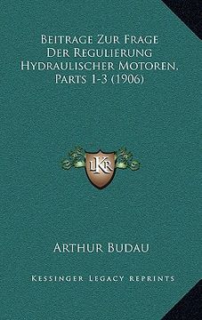 portada Beitrage Zur Frage Der Regulierung Hydraulischer Motoren, Parts 1-3 (1906) (en Alemán)