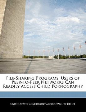 portada file-sharing programs: users of peer-to-peer networks can readily access child pornography (en Inglés)