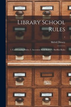 portada Library School Rules: 1. Card Catalog Rules; 2. Accession Book Rules; 3. Shelflist Rules; 1 (en Inglés)