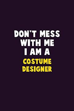 portada Don't Mess With me, i am a Costume Designer: 6x9 Career Pride 120 Pages Writing Nots (en Inglés)