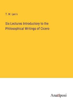 portada Six Lectures Introductory to the Philosophical Writings of Cicero (en Inglés)