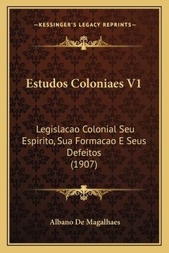 portada Estudos Coloniaes V1: Legislacao Colonial Seu Espirito, Sua Formacao E Seus Defeitos (1907)