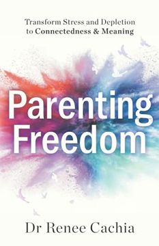 portada Parenting Freedom: Transform Stress and Depletion to Connectedness & Meaning (en Inglés)