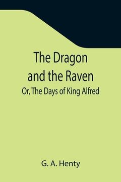 portada The Dragon and the Raven; Or, The Days of King Alfred (en Inglés)