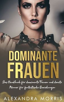 portada Dominante Frauen: Das Handbuch für dominante Frauen und devote Männer für fantastische Beziehungen