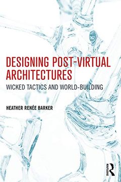 portada Designing Post-Virtual Architectures: Wicked Tactics and World-Building 