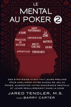 portada Le Mental Au Poker 2: Des Stratégies Ayant Fait Leurs Preuves Pour Améliorer Votre Niveau De Jeu Au Poker, Augmenter Votre Endurance Mentale, Et Jouer Régulièrement Dans La Zone